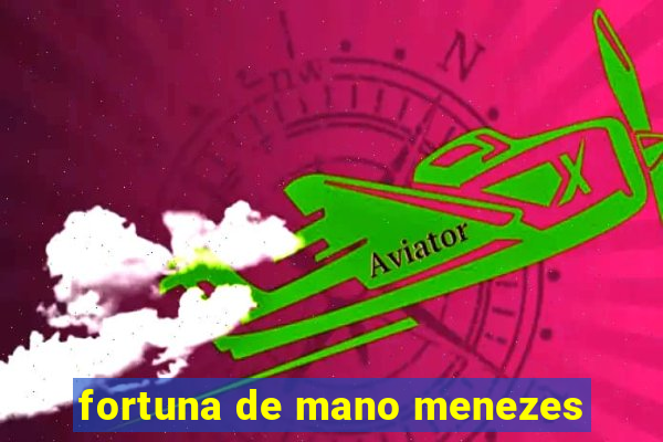 fortuna de mano menezes